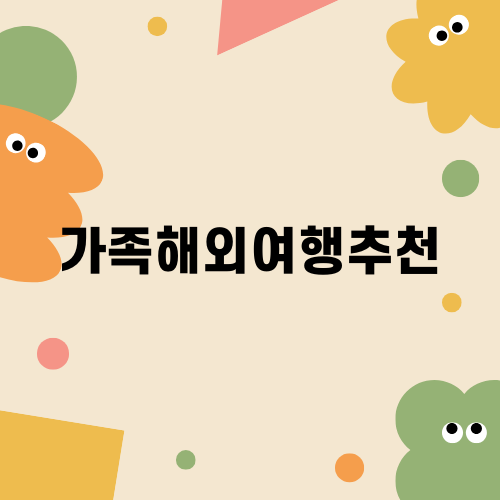 가족해외여행 추천지 선택 고민 중이라면?