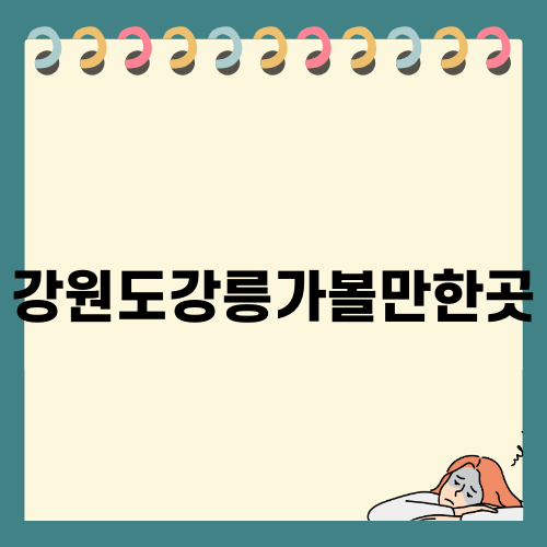 강원도강릉가볼만한곳 1박2일 완벽 여행