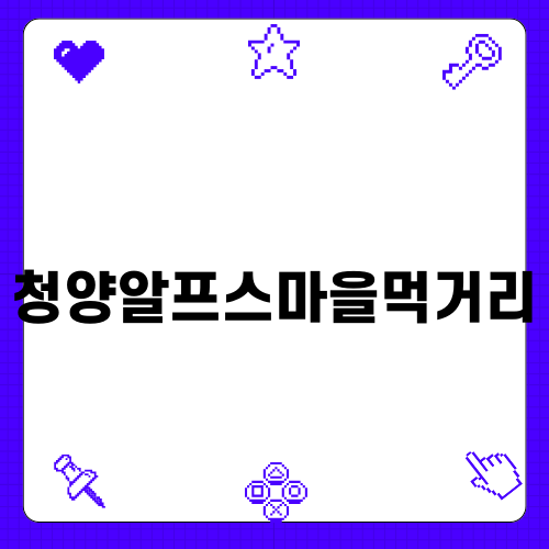 청양알프스마을먹거리와 즐길 거리