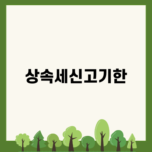 상속세신고기한 놓치지 마세요