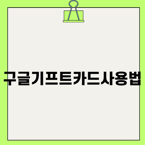 구글기프트카드사용법 완벽 가이드